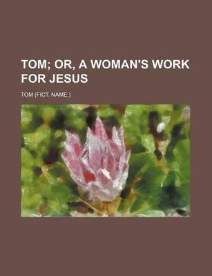 Book cover for Tom; Or, a Woman's Work for Jesus