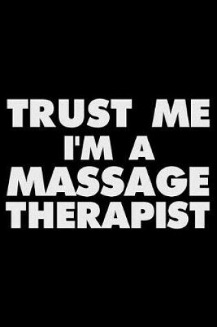 Cover of Trust Me I'm a Massage Therapist