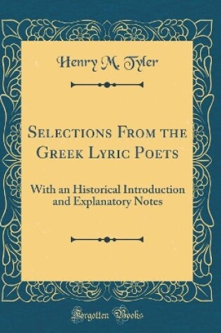 Cover of Selections From the Greek Lyric Poets: With an Historical Introduction and Explanatory Notes (Classic Reprint)