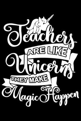 Book cover for Teachers Are Like Unicorns They Make Magic Happen