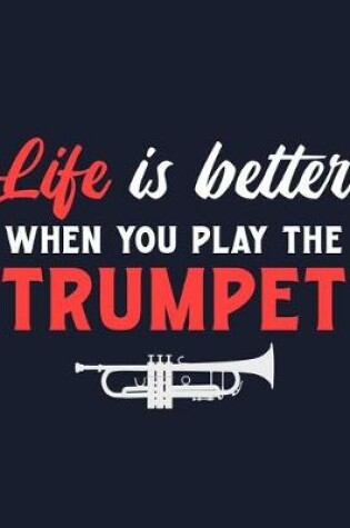 Cover of Life Is Better When You Play the Trumpet