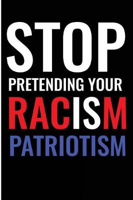 Book cover for Stop Pretending Your Racism Patriotism