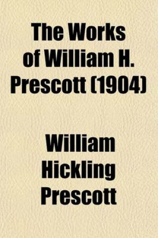 Cover of The Works of William H. Prescott (Volume 22); Ticknor, G. Life of William Hickling Prescott