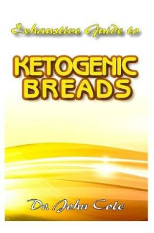 Cover of Exhaustive Guide To Ketogenic Breads