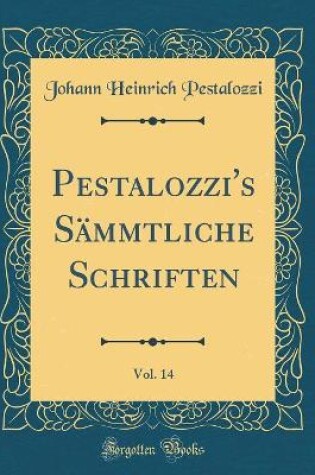 Cover of Pestalozzi's Sämmtliche Schriften, Vol. 14 (Classic Reprint)