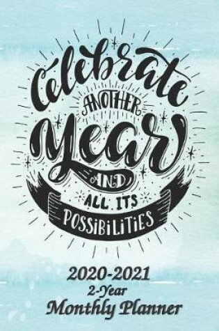 Cover of Celebrate Another Year and All Its Possibilities 2020-2021 2-Year Monthly Planner