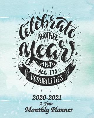 Book cover for Celebrate Another Year and All Its Possibilities 2020-2021 2-Year Monthly Planner