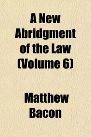 Cover of A New Abridgment of the Law Volume 4; Alphabetically Digested Under Proper Titles