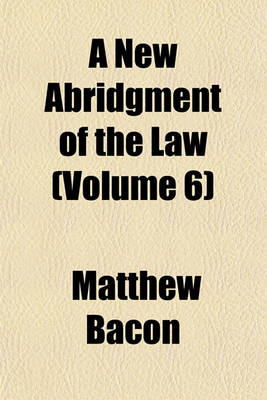 Book cover for A New Abridgment of the Law Volume 4; Alphabetically Digested Under Proper Titles