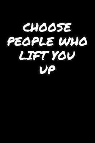 Cover of Choose People Who Lift You Up�