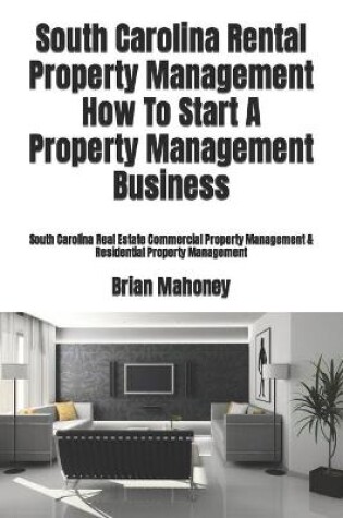 Cover of South Carolina Rental Property Management How To Start A Property Management Business