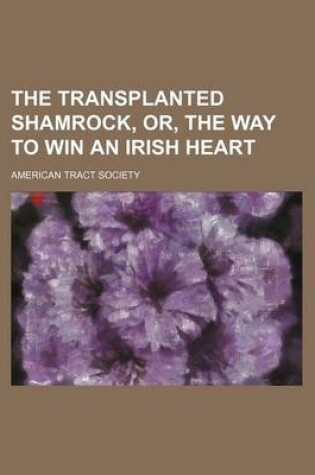 Cover of The Transplanted Shamrock, Or, the Way to Win an Irish Heart