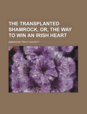 Book cover for The Transplanted Shamrock, Or, the Way to Win an Irish Heart