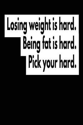 Book cover for Losing Weight Is Hard Being Fat Is Hard Pick Your Hard