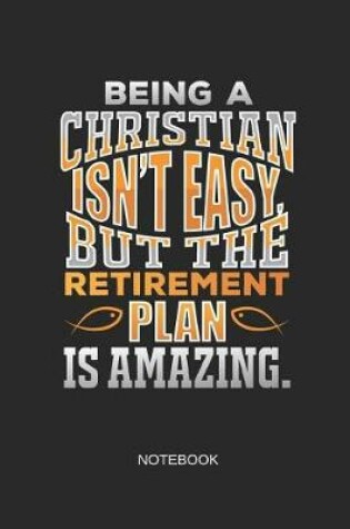 Cover of Being a Christian Isn't Easy But the Retirement Plan Is Amazing Notebook