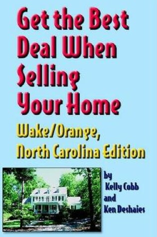 Cover of Get the Best Deal When Selling Your Home Wake/Orange, North Carolina Edition