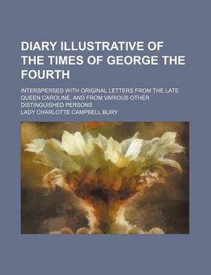 Book cover for Diary Illustrative of the Times of George the Fourth; Interspersed with Original Letters from the Late Queen Caroline, and from Various Other Distinguished Persons