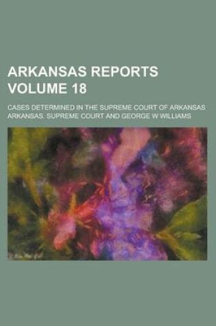 Cover of Arkansas Reports; Cases Determined in the Supreme Court of Arkansas Volume 18