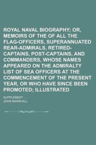 Cover of Royal Naval Biography; Or, Memoirs of the Services of All the Flag-Officers, Superannuated Rear-Admirals, Retired-Captains, Post-Captains, and Commanders, Whose Names Appeared on the Admiralty List of Sea Officers at the Volume 1
