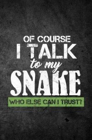 Cover of Of Course I Talk To My Snake Who Else Can I Trust?