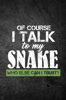 Book cover for Of Course I Talk To My Snake Who Else Can I Trust?