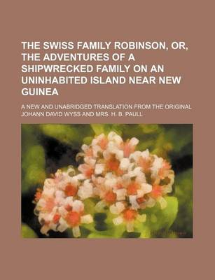 Book cover for The Swiss Family Robinson, Or, the Adventures of a Shipwrecked Family on an Uninhabited Island Near New Guinea; A New and Unabridged Translation from