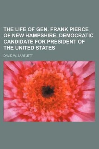 Cover of The Life of Gen. Frank Pierce of New Hampshire, Democratic Candidate for President of the United States