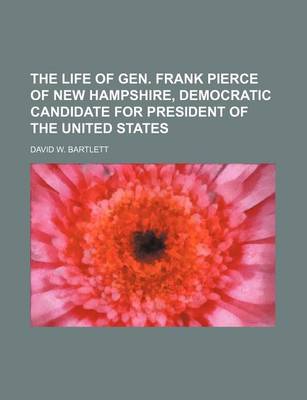 Book cover for The Life of Gen. Frank Pierce of New Hampshire, Democratic Candidate for President of the United States