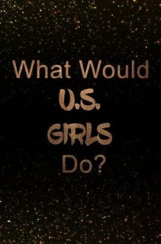 Cover of What Would U.S. Girls Do?