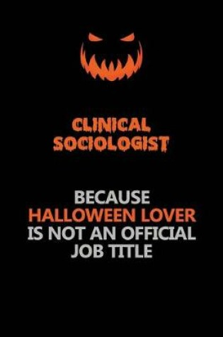 Cover of Clinical Sociologist Because Halloween Lover Is Not An Official Job Title