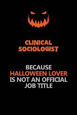 Book cover for Clinical Sociologist Because Halloween Lover Is Not An Official Job Title