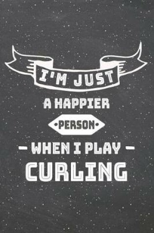 Cover of I'm Just A Happier Person When I Play Curling