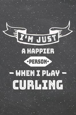 Book cover for I'm Just A Happier Person When I Play Curling