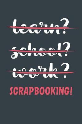 Book cover for Learn? School? Work? Scrapbooking!