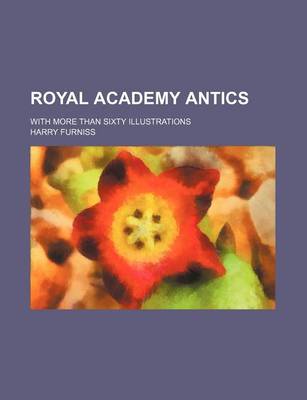 Book cover for Royal Academy Antics; With More Than Sixty Illustrations