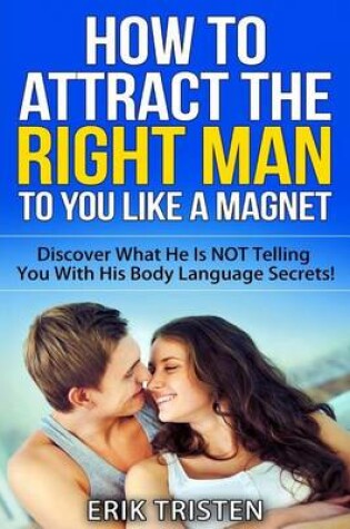 Cover of How To Attract The Right Man To You...Like a Magnet!