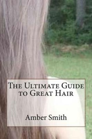 Cover of The Ultimate Guide to Great Hair
