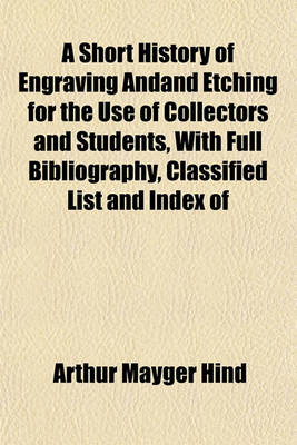 Book cover for A Short History of Engraving Andand Etching for the Use of Collectors and Students, with Full Bibliography, Classified List and Index of