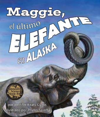 Book cover for Maggie, El Último Elefante En Alaska[maggie: Alaska's Last Elephant]