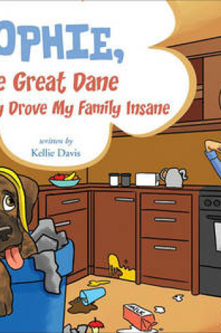 Cover of Sophie, the Great Dane That Nearly Drove My Family Insane