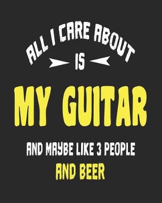 Book cover for All I Care About is My Guitar and Maybe Like 3 People and Beer