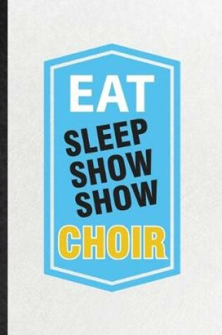 Cover of Eat Sleep Show Show Choir