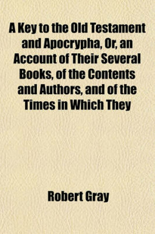 Cover of A Key to the Old Testament and Apocrypha, Or, an Account of Their Several Books, of the Contents and Authors, and of the Times in Which They