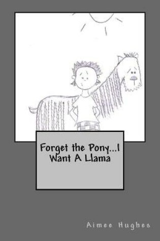 Cover of Forget the Pony...I Want A Llama