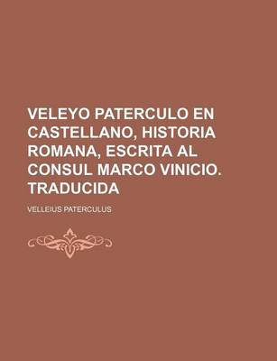 Book cover for Veleyo Paterculo En Castellano, Historia Romana, Escrita Al Consul Marco Vinicio. Traducida