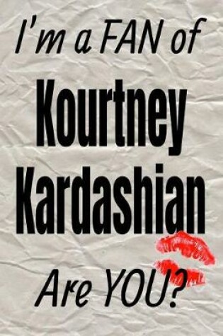 Cover of I'm a FAN of Kourtney Kardashian Are YOU? creative writing lined journal