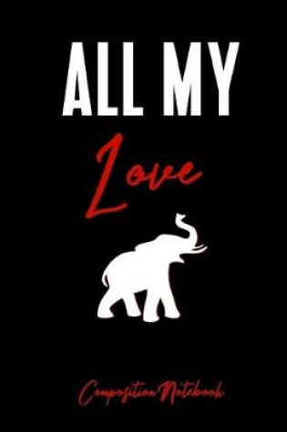 Cover of All My Love Composition Notebook