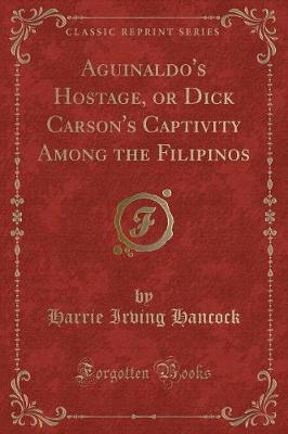 Book cover for Aguinaldo's Hostage, or Dick Carson's Captivity Among the Filipinos (Classic Reprint)