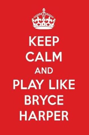 Cover of Keep Calm and Play Like Bryce Harper