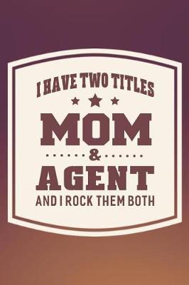 Book cover for I Have Two Titles Mom & Agent And I Rock Them Both